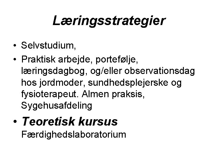 Læringsstrategier • Selvstudium, • Praktisk arbejde, portefølje, læringsdagbog, og/eller observationsdag hos jordmoder, sundhedsplejerske og