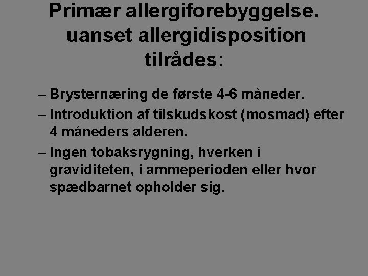 Primær allergiforebyggelse. uanset allergidisposition tilrådes: – Brysternæring de første 4 -6 måneder. – Introduktion