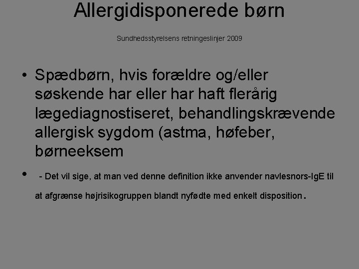 Allergidisponerede børn Sundhedsstyrelsens retningeslinjer 2009 • Spædbørn, hvis forældre og/eller søskende har eller haft