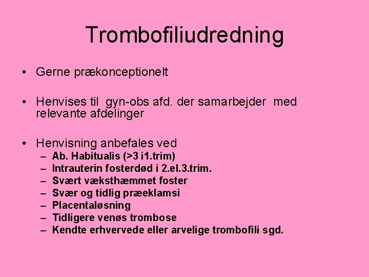 Trombofiliudredning • Gerne prækonceptionelt • Henvises til gyn-obs afd. der samarbejder med relevante afdelinger