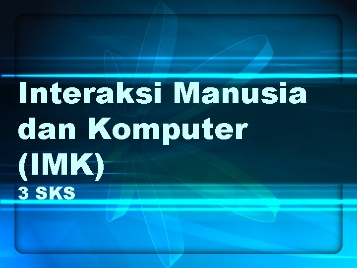 Interaksi Manusia dan Komputer (IMK) 3 SKS 