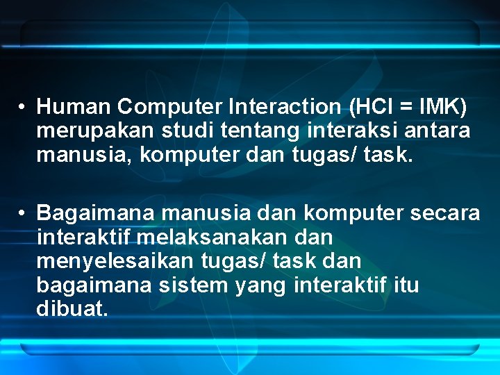  • Human Computer Interaction (HCI = IMK) merupakan studi tentang interaksi antara manusia,