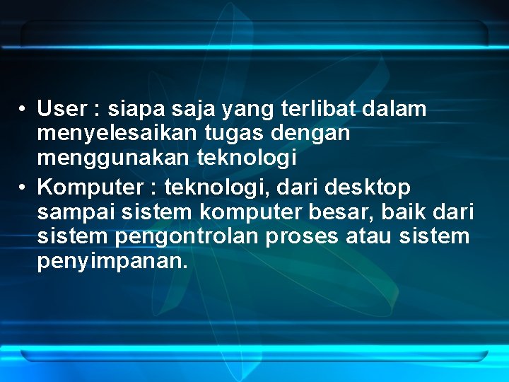  • User : siapa saja yang terlibat dalam menyelesaikan tugas dengan menggunakan teknologi