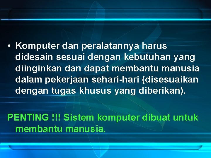 • Komputer dan peralatannya harus didesain sesuai dengan kebutuhan yang diinginkan dapat membantu • Komputer dan peralatannya harus didesain sesuai dengan kebutuhan yang diinginkan dapat membantu