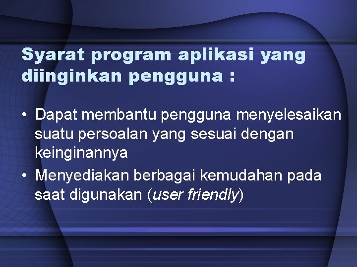 Syarat program aplikasi yang diinginkan pengguna : • Dapat membantu pengguna menyelesaikan suatu persoalan