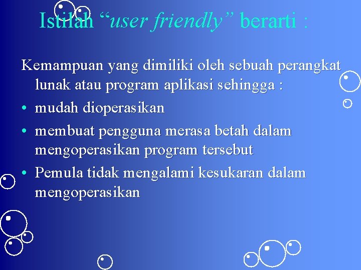 Istilah “user friendly” berarti : Kemampuan yang dimiliki oleh sebuah perangkat lunak atau program