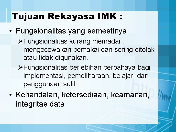 Tujuan Rekayasa IMK : • Fungsionalitas yang semestinya ØFungsionalitas kurang memadai : mengecewakan pemakai Tujuan Rekayasa IMK : • Fungsionalitas yang semestinya ØFungsionalitas kurang memadai : mengecewakan pemakai