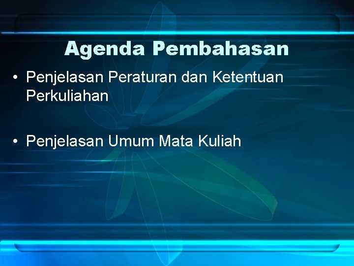 Agenda Pembahasan • Penjelasan Peraturan dan Ketentuan Perkuliahan • Penjelasan Umum Mata Kuliah 