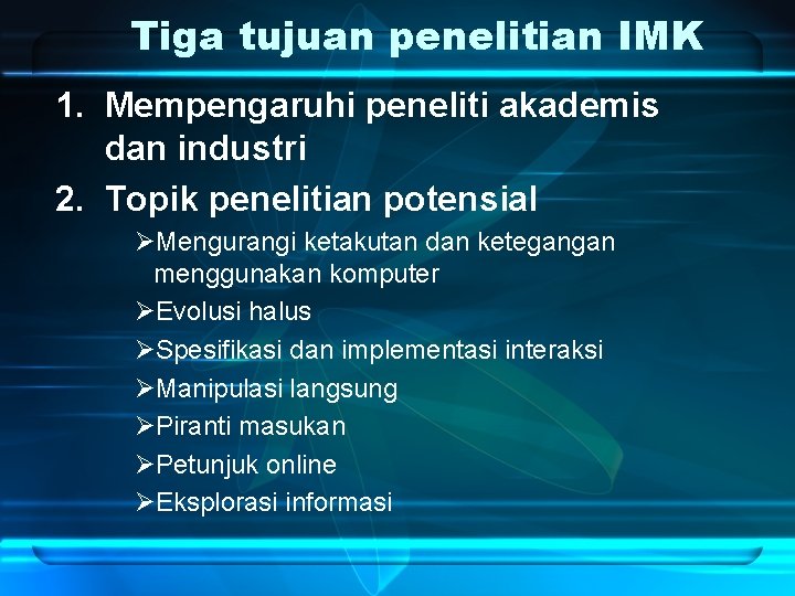 Tiga tujuan penelitian IMK 1. Mempengaruhi peneliti akademis dan industri 2. Topik penelitian potensial Tiga tujuan penelitian IMK 1. Mempengaruhi peneliti akademis dan industri 2. Topik penelitian potensial