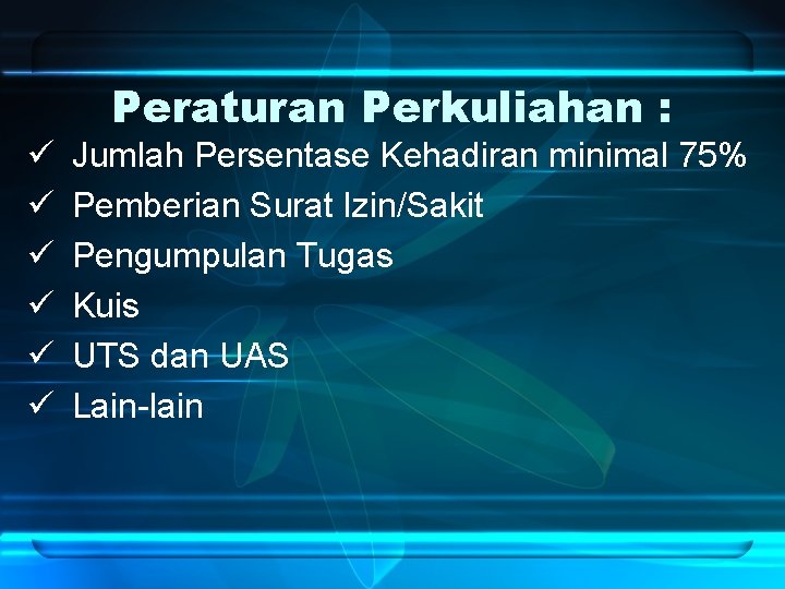 ü ü ü Peraturan Perkuliahan : Jumlah Persentase Kehadiran minimal 75% Pemberian Surat Izin/Sakit