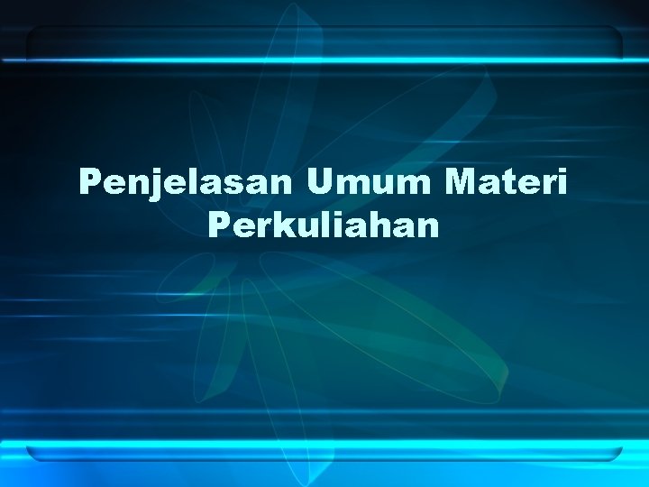 Penjelasan Umum Materi Perkuliahan 