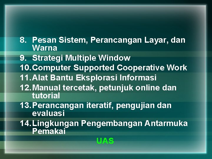 8. Pesan Sistem, Perancangan Layar, dan Warna 9. Strategi Multiple Window 10. Computer Supported