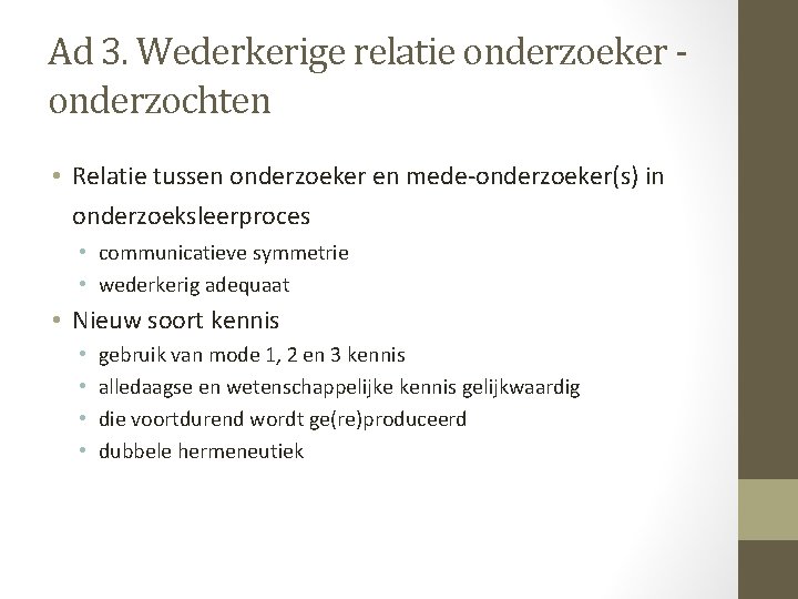 Ad 3. Wederkerige relatie onderzoeker onderzochten • Relatie tussen onderzoeker en mede-onderzoeker(s) in onderzoeksleerproces