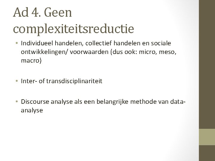 Ad 4. Geen complexiteitsreductie • Individueel handelen, collectief handelen en sociale ontwikkelingen/ voorwaarden (dus