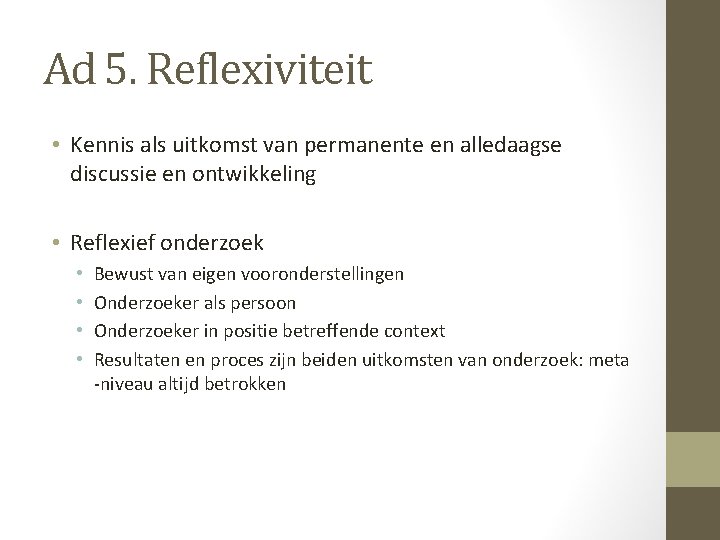 Ad 5. Reflexiviteit • Kennis als uitkomst van permanente en alledaagse discussie en ontwikkeling