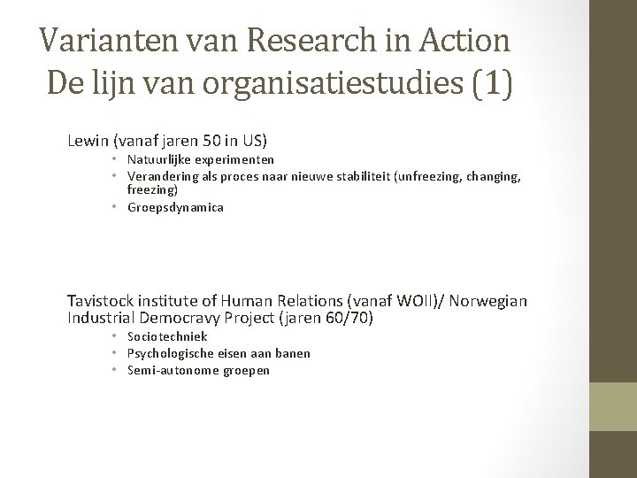 Varianten van Research in Action De lijn van organisatiestudies (1) Lewin (vanaf jaren 50 Varianten van Research in Action De lijn van organisatiestudies (1) Lewin (vanaf jaren 50