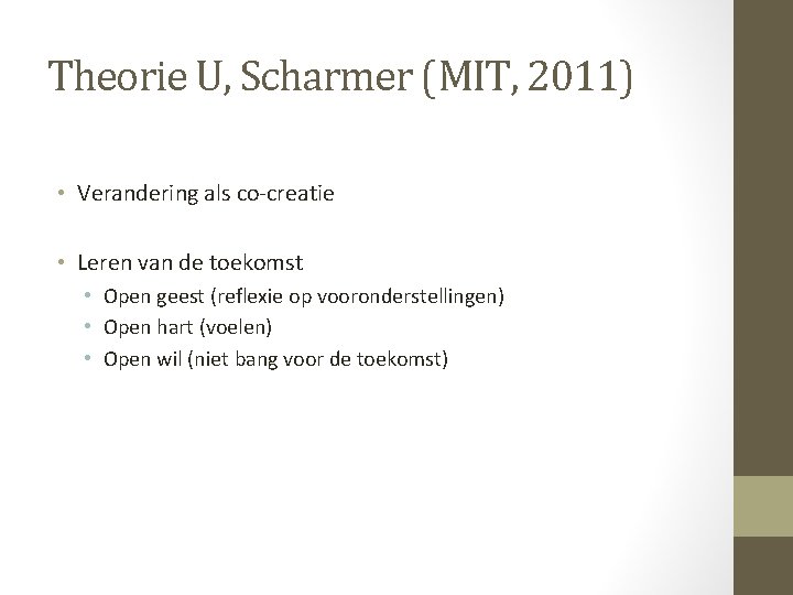 Theorie U, Scharmer (MIT, 2011) • Verandering als co-creatie • Leren van de toekomst Theorie U, Scharmer (MIT, 2011) • Verandering als co-creatie • Leren van de toekomst
