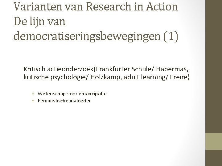 Varianten van Research in Action De lijn van democratiseringsbewegingen (1) Kritisch actieonderzoek(Frankfurter Schule/ Habermas,