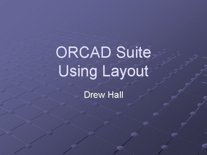 ORCAD Suite Using Layout Drew Hall 