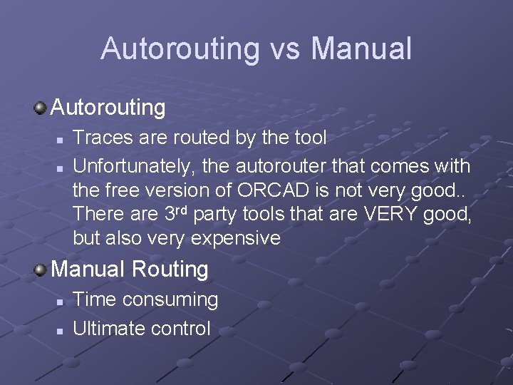 Autorouting vs Manual Autorouting n n Traces are routed by the tool Unfortunately, the