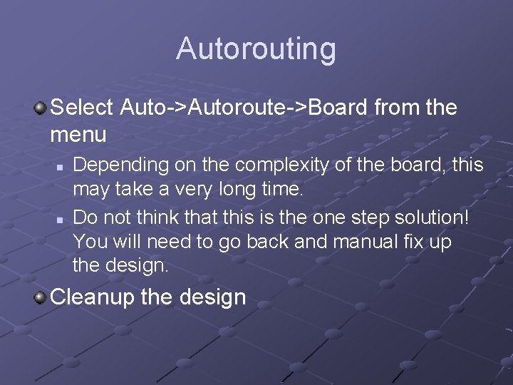 Autorouting Select Auto->Autoroute->Board from the menu n n Depending on the complexity of the