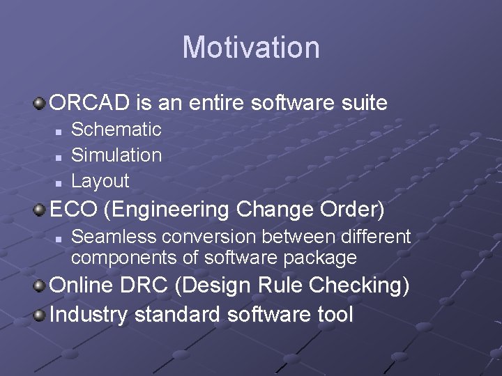 Motivation ORCAD is an entire software suite n n n Schematic Simulation Layout ECO