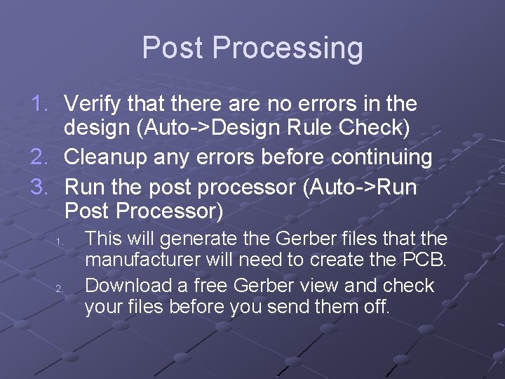 Post Processing 1. Verify that there are no errors in the design (Auto->Design Rule