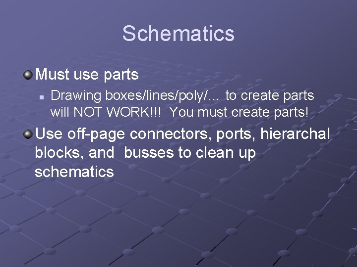 Schematics Must use parts n Drawing boxes/lines/poly/… to create parts will NOT WORK!!! You