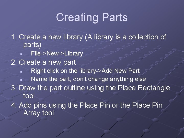 Creating Parts 1. Create a new library (A library is a collection of parts)