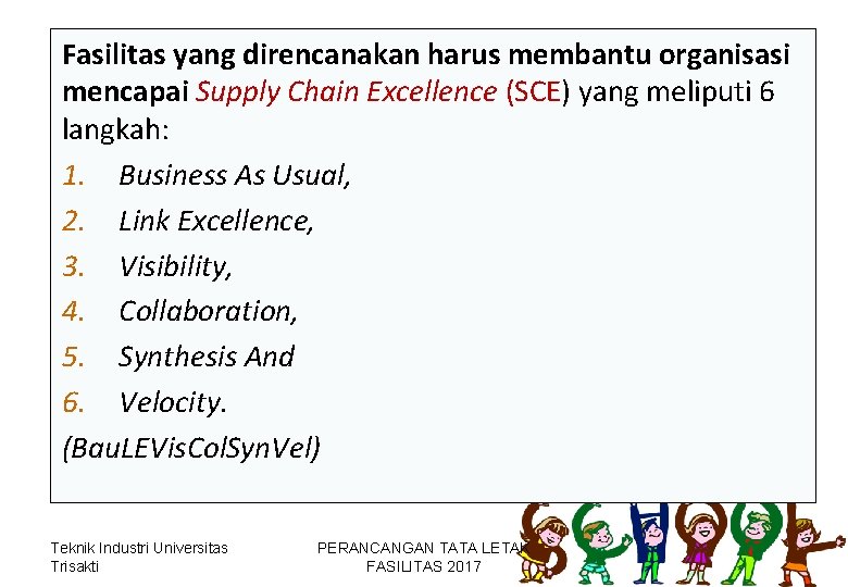 Fasilitas yang direncanakan harus membantu organisasi mencapai Supply Chain Excellence (SCE) yang meliputi 6
