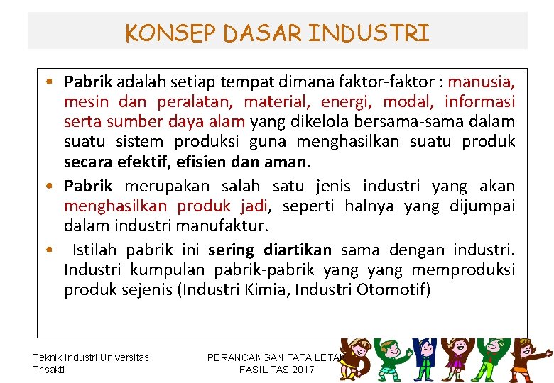 KONSEP DASAR INDUSTRI • Pabrik adalah setiap tempat dimana faktor-faktor : manusia, mesin dan KONSEP DASAR INDUSTRI • Pabrik adalah setiap tempat dimana faktor-faktor : manusia, mesin dan