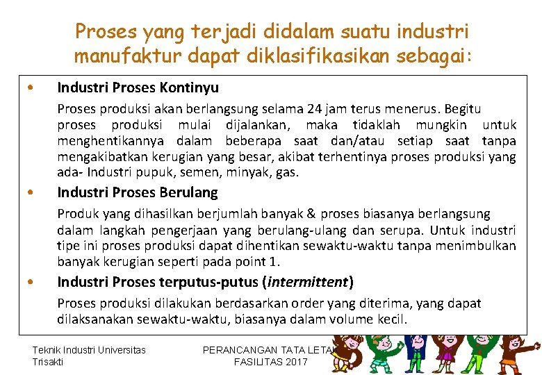 Proses yang terjadi didalam suatu industri manufaktur dapat diklasifikasikan sebagai: • Industri Proses Kontinyu Proses yang terjadi didalam suatu industri manufaktur dapat diklasifikasikan sebagai: • Industri Proses Kontinyu