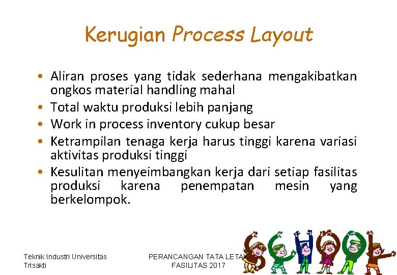 Kerugian Process Layout • Aliran proses yang tidak sederhana mengakibatkan ongkos material handling mahal Kerugian Process Layout • Aliran proses yang tidak sederhana mengakibatkan ongkos material handling mahal