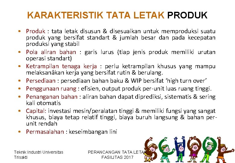 KARAKTERISTIK TATA LETAK PRODUK • Produk : tata letak disusun & disesuaikan untuk memproduksi KARAKTERISTIK TATA LETAK PRODUK • Produk : tata letak disusun & disesuaikan untuk memproduksi