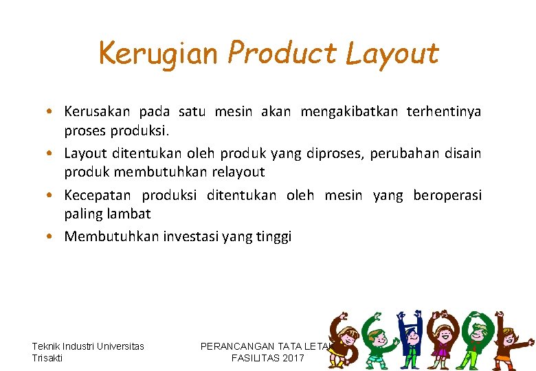 Kerugian Product Layout • Kerusakan pada satu mesin akan mengakibatkan terhentinya proses produksi. • Kerugian Product Layout • Kerusakan pada satu mesin akan mengakibatkan terhentinya proses produksi. •