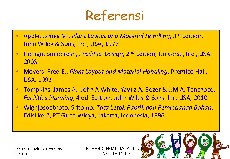 Referensi • Apple, James M. , Plant Layout and Material Handling, 3 rd Edition,