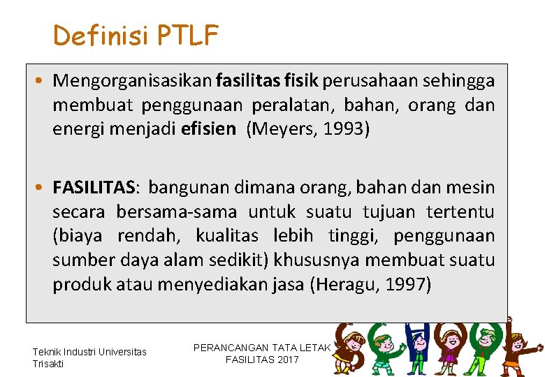 Definisi PTLF • Mengorganisasikan fasilitas fisik perusahaan sehingga membuat penggunaan peralatan, bahan, orang dan Definisi PTLF • Mengorganisasikan fasilitas fisik perusahaan sehingga membuat penggunaan peralatan, bahan, orang dan