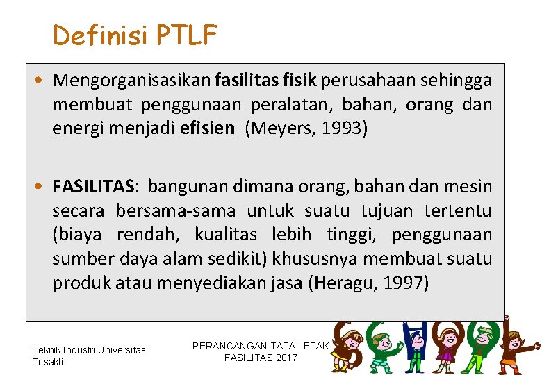 Definisi PTLF • Mengorganisasikan fasilitas fisik perusahaan sehingga membuat penggunaan peralatan, bahan, orang dan