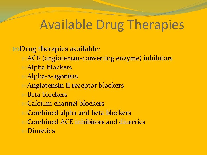 Available Drug Therapies Drug therapies available: ACE (angiotensin-converting enzyme) inhibitors Alpha blockers Alpha-2 -agonists