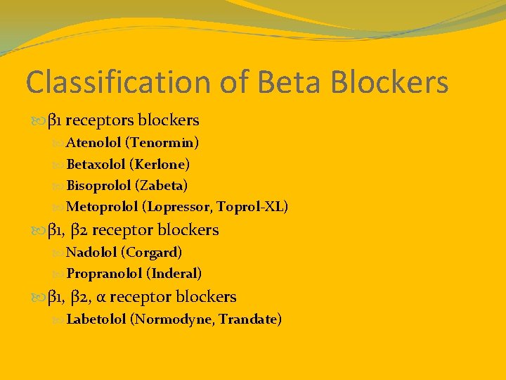 Classification of Beta Blockers β 1 receptors blockers Atenolol (Tenormin) Betaxolol (Kerlone) Bisoprolol (Zabeta)