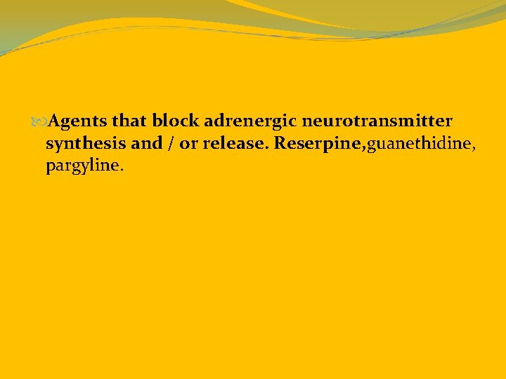  Agents that block adrenergic neurotransmitter synthesis and / or release. Reserpine, guanethidine, pargyline.