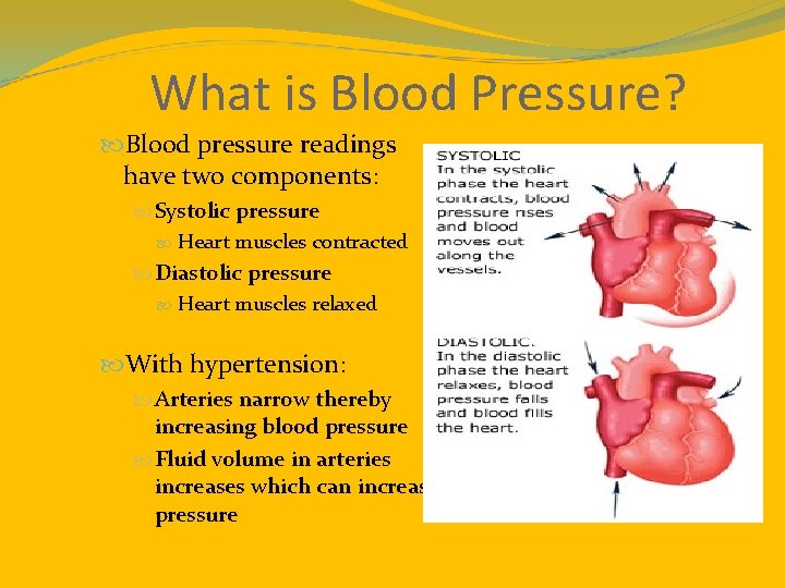 What is Blood Pressure? Blood pressure readings have two components: Systolic pressure Heart muscles