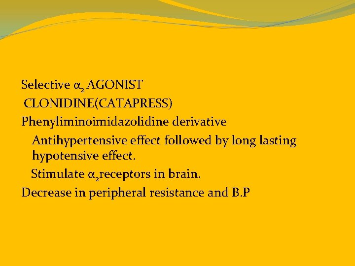 Selective α 2 AGONIST CLONIDINE(CATAPRESS) Phenyliminoimidazolidine derivative Antihypertensive effect followed by long lasting hypotensive