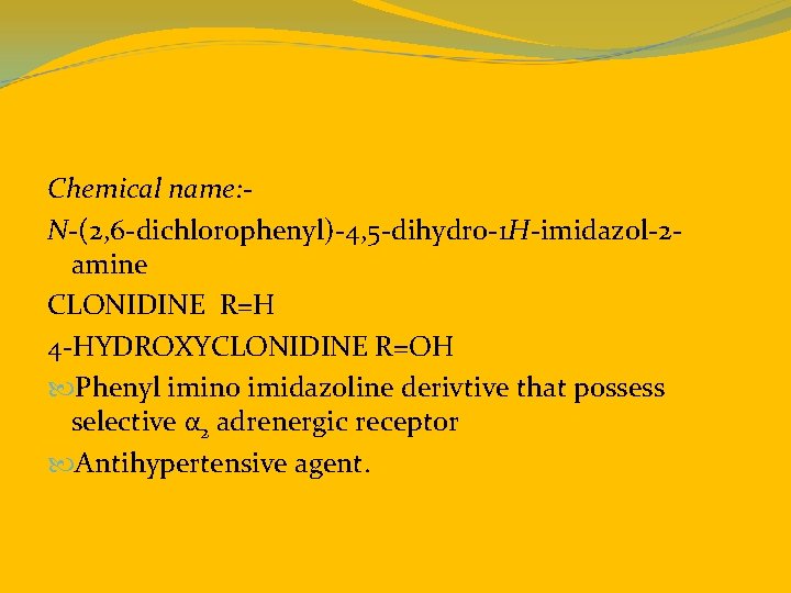 Chemical name: N-(2, 6 -dichlorophenyl)-4, 5 -dihydro-1 H-imidazol-2 amine CLONIDINE R=H 4 -HYDROXYCLONIDINE R=OH