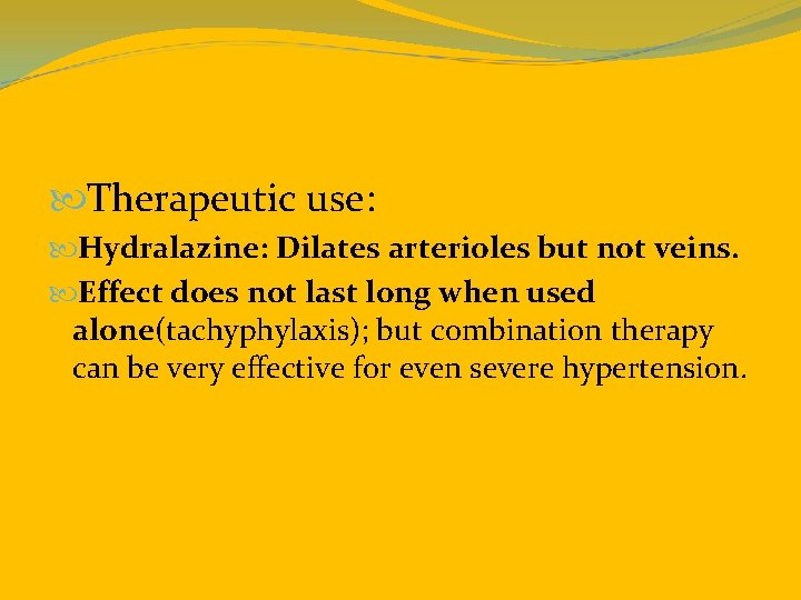  Therapeutic use: Hydralazine: Dilates arterioles but not veins. Effect does not last long