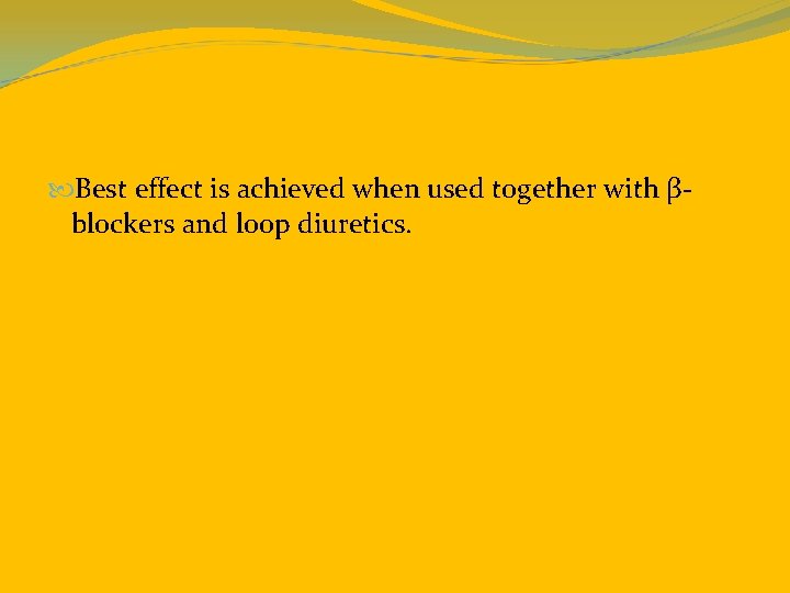  Best effect is achieved when used together with βblockers and loop diuretics. 