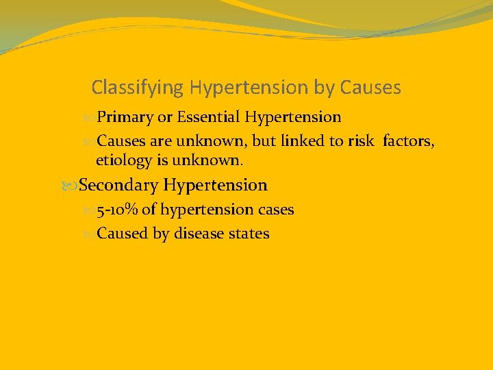 Classifying Hypertension by Causes Primary or Essential Hypertension Causes are unknown, but linked to