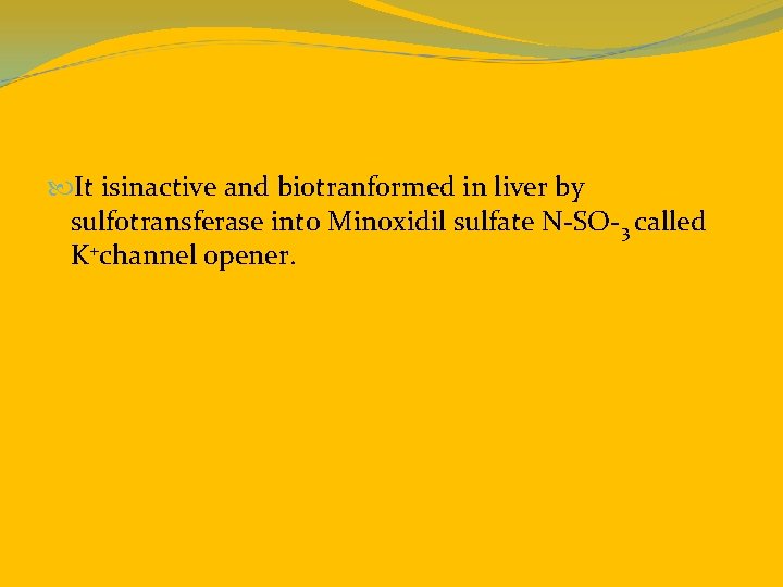  It isinactive and biotranformed in liver by sulfotransferase into Minoxidil sulfate N-SO-3 called