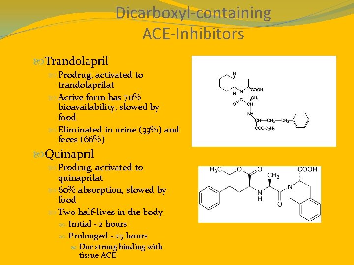 Dicarboxyl-containing ACE-Inhibitors Trandolapril Prodrug, activated to trandolaprilat Active form has 70% bioavailability, slowed by