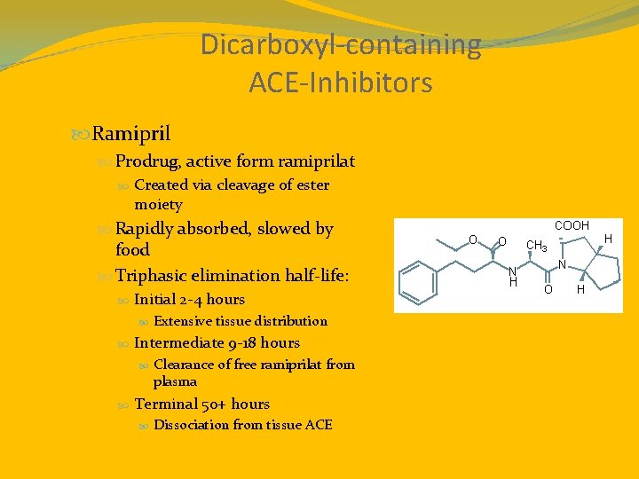 Dicarboxyl-containing ACE-Inhibitors Ramipril Prodrug, active form ramiprilat Created via cleavage of ester moiety Rapidly